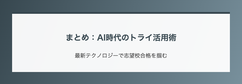 まとめ：AI時代のトライ活用術