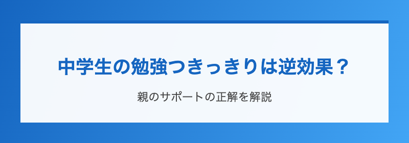 中学生の勉強つきっきりは逆効果?