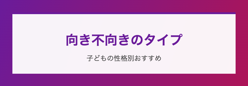 向き不向きのタイプ 子どもの性格別おすすめ