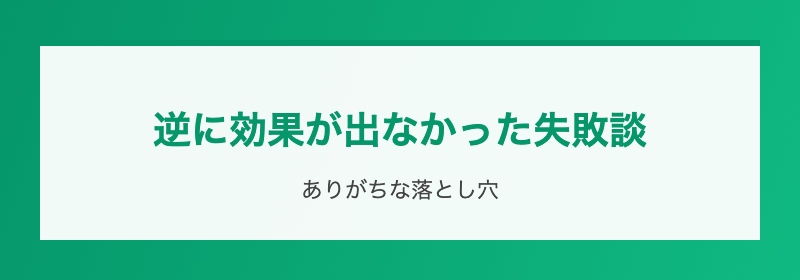 逆に効果が出なかった失敗談