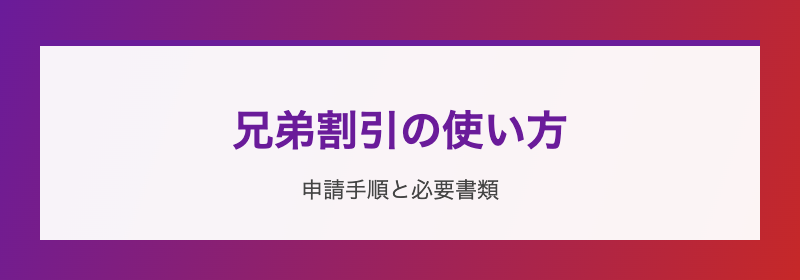 兄弟割引の使い方 申請手順と必要書類