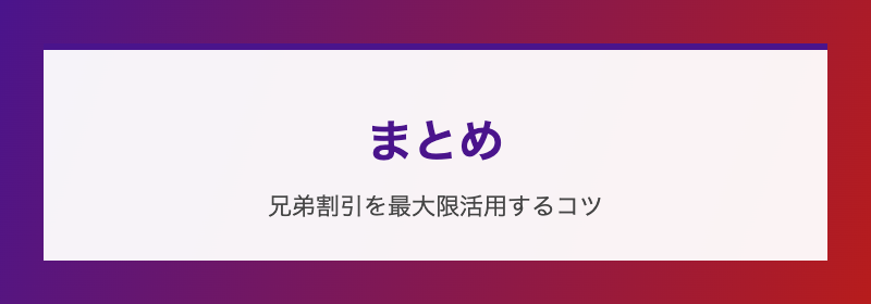 まとめ 兄弟割引を最大限活用するコツ