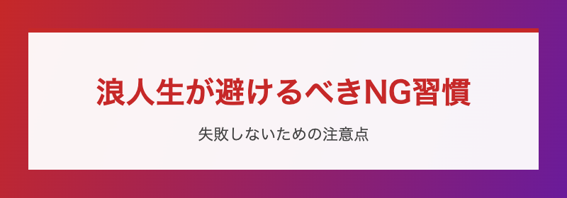 浪人生が避けるべきNG習慣 失敗しない注意点