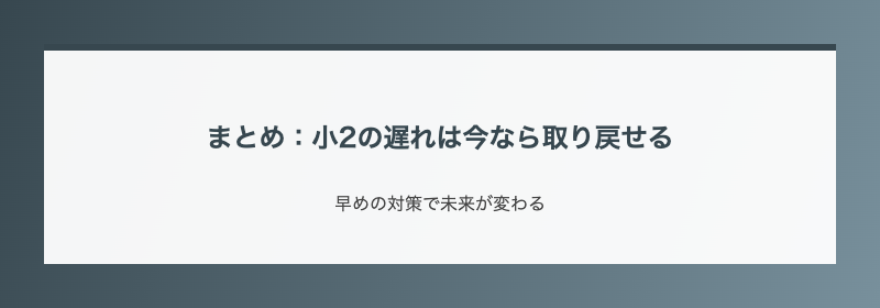 まとめ:小2の遅れは今なら取り戻せる