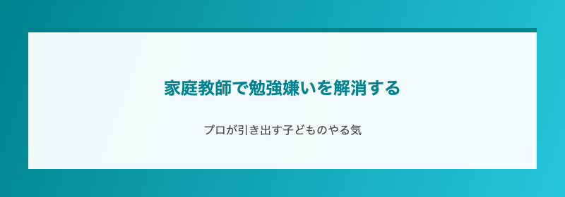 家庭教師で勉強嫌いを解消する