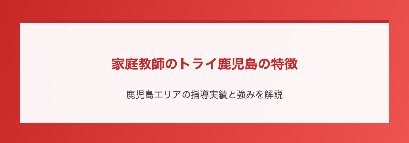 家庭教師のトライ鹿児島の特徴