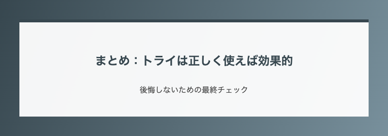 まとめ：トライは正しく使えば効果的