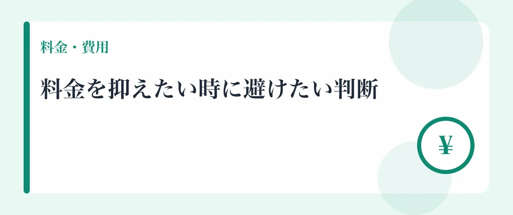 料金を抑えたい時に避けたい判断