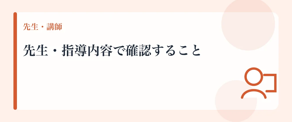 先生・指導内容で確認すること