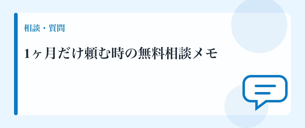 1ヶ月だけ頼む時の無料相談メモ