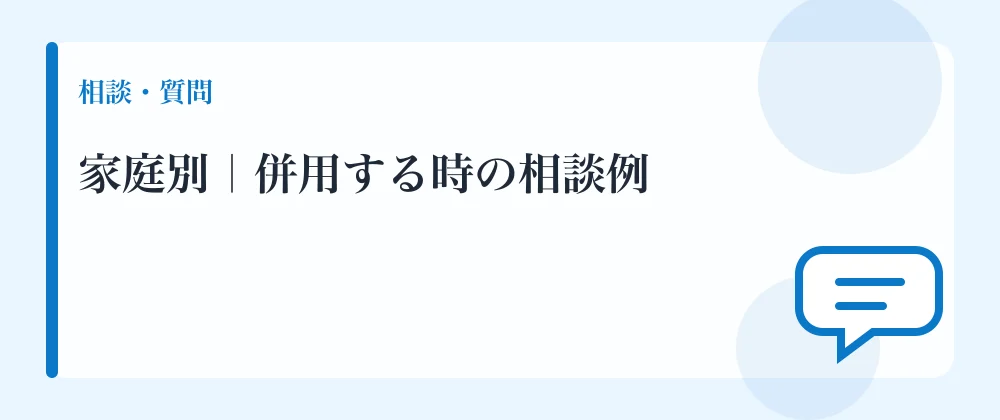 家庭別｜併用する時の相談例